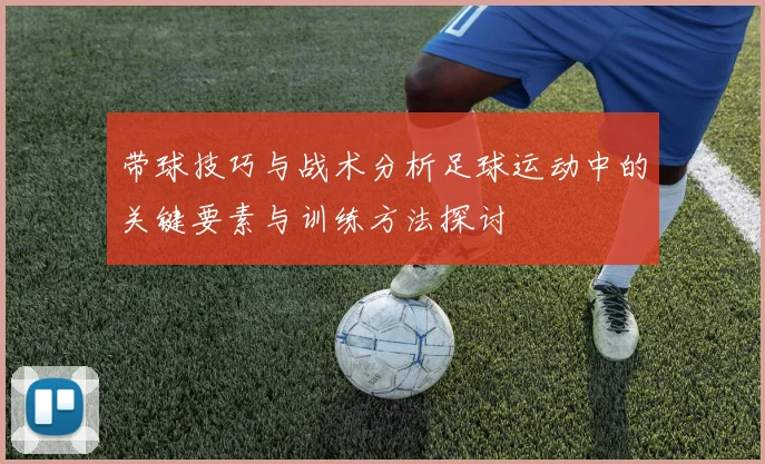 带球技巧与战术分析足球运动中的关键要素与训练方法探讨